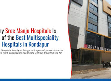 Why Sree Manju Hospitals Is One of the Best Multispeciality Hospitals in Kondapur