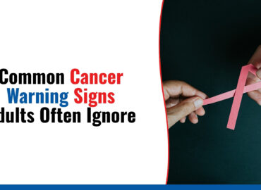 Common Cancer Warning Signs Adults Often Ignore